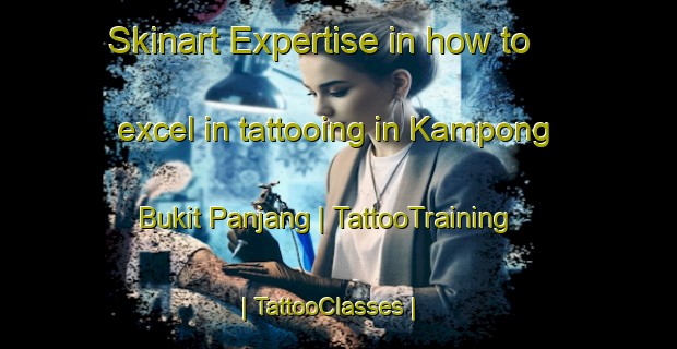 Skinart Expertise in how to excel in tattooing in Kampong Bukit Panjang | TattooTraining | TattooClasses | SkinartTraining-Singapore